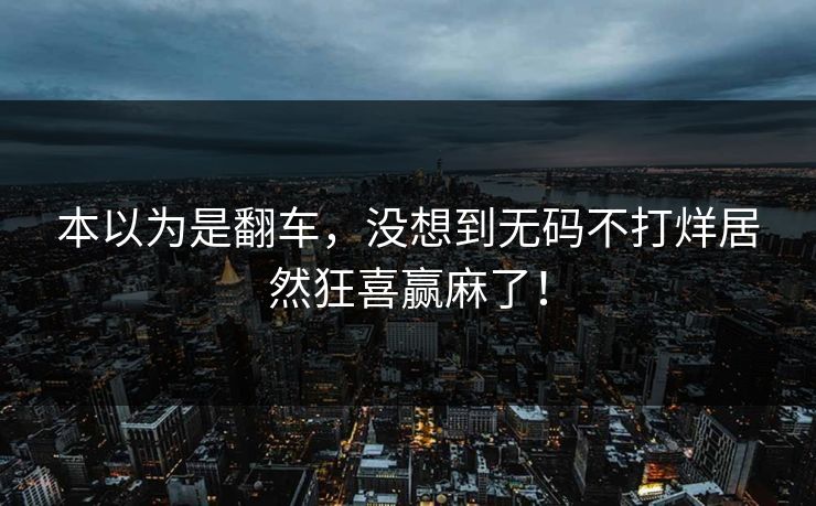 本以为是翻车，没想到无码不打烊居然狂喜赢麻了！