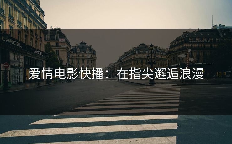 爱情电影快播：在指尖邂逅浪漫